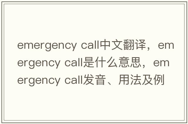 emergency call中文翻譯，emergency call是什么意思，emergency call發(fā)音、用法及例句