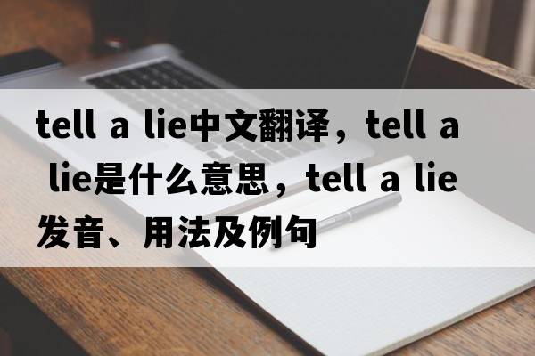 tell a lie中文翻譯，tell a lie是什么意思，tell a lie發(fā)音、用法及例句