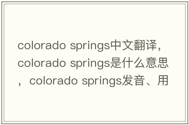 colorado springs中文翻譯，colorado springs是什么意思，colorado springs發(fā)音、用法及例句
