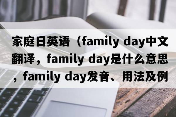 家庭日英語(yǔ)（family day中文翻譯，family day是什么意思，family day發(fā)音、用法及例句）