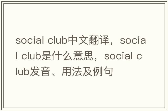 social club中文翻譯，social club是什么意思，social club發(fā)音、用法及例句
