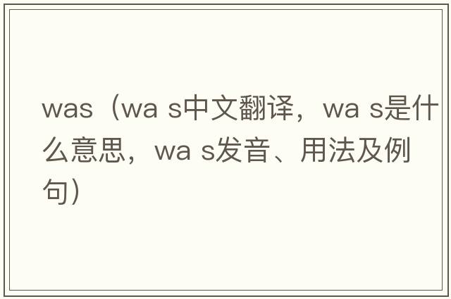 was（wa s中文翻譯，wa s是什么意思，wa s發(fā)音、用法及例句）
