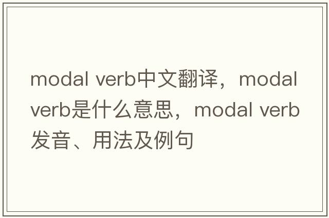 modal verb中文翻譯，modal verb是什么意思，modal verb發(fā)音、用法及例句