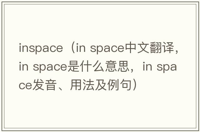 inspace（in space中文翻譯，in space是什么意思，in space發(fā)音、用法及例句）