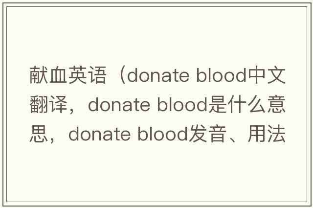 獻血英語(yǔ)（donate blood中文翻譯，donate blood是什么意思，donate blood發(fā)音、用法及例句）