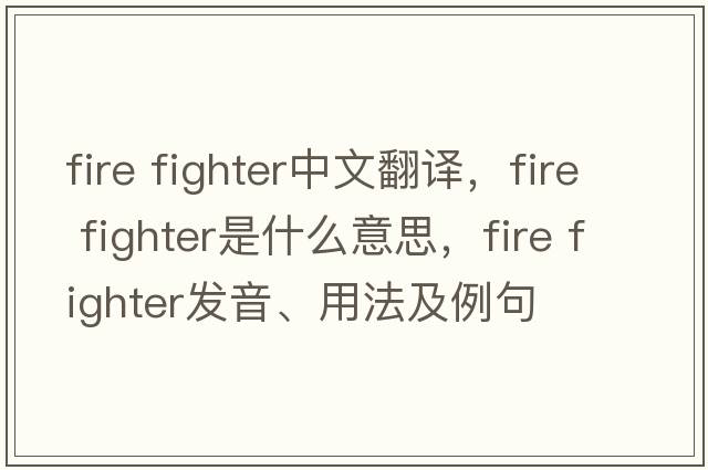 fire fighter中文翻譯，fire fighter是什么意思，fire fighter發(fā)音、用法及例句