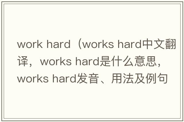 work hard（Works hard中文翻譯，Works hard是什么意思，Works hard發(fā)音、用法及例句）