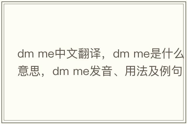 dm me中文翻譯，dm me是什么意思，dm me發(fā)音、用法及例句