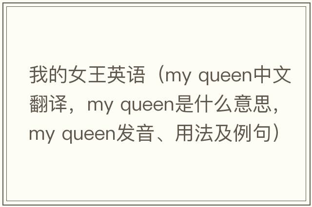 我的女王英語(yǔ)（my queen中文翻譯，my queen是什么意思，my queen發(fā)音、用法及例句）