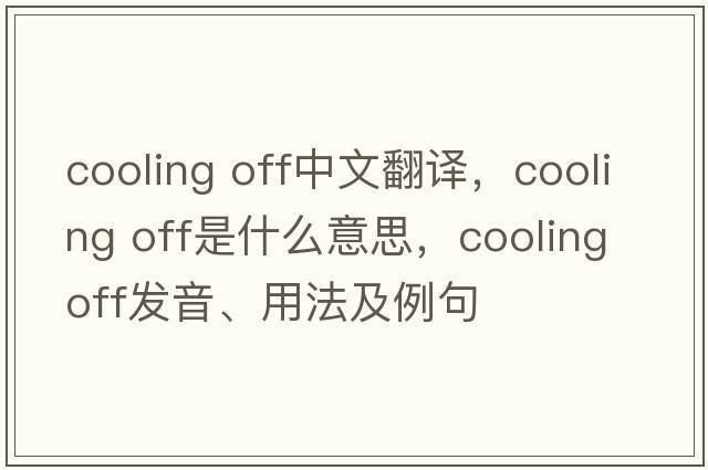 cooling off中文翻譯，cooling off是什么意思，cooling off發(fā)音、用法及例句