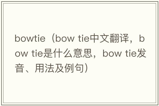 bowtie（bow tie中文翻譯，bow tie是什么意思，bow tie發(fā)音、用法及例句）