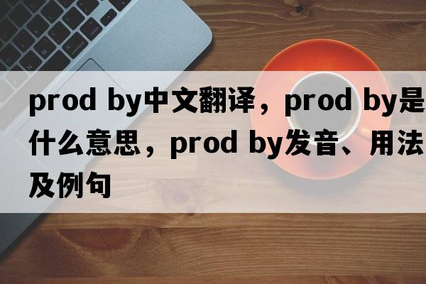 prod by中文翻譯，prod by是什么意思，prod by發(fā)音、用法及例句