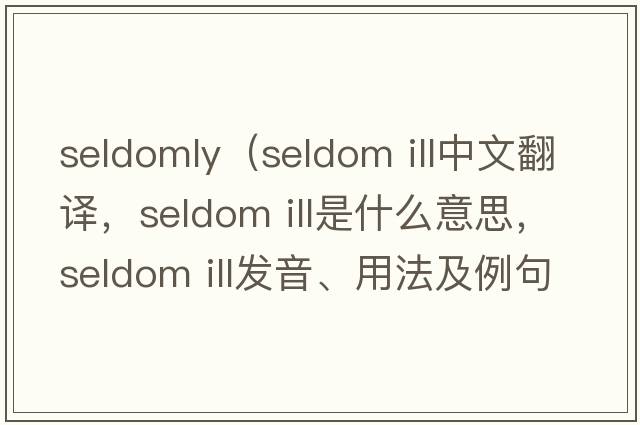 seldomly（seldom ill中文翻譯，seldom ill是什么意思，seldom ill發(fā)音、用法及例句）