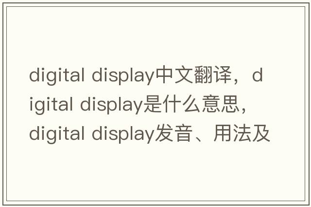 digital display中文翻譯，digital display是什么意思，digital display發(fā)音、用法及例句