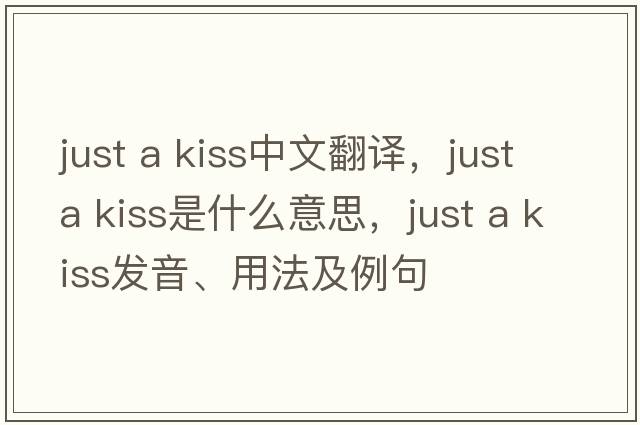 just a kiss中文翻譯，just a kiss是什么意思，just a kiss發(fā)音、用法及例句