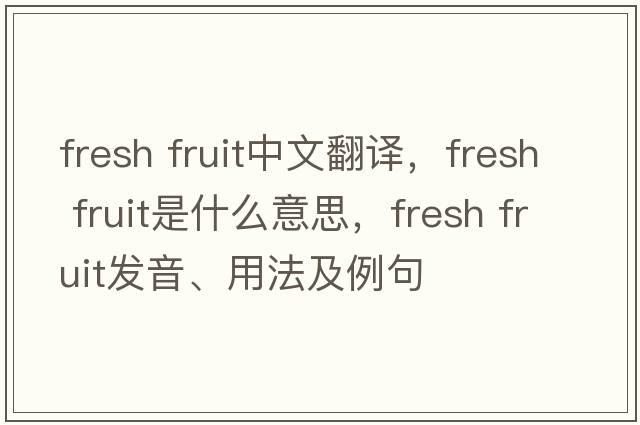 fresh fruit中文翻譯，fresh fruit是什么意思，fresh fruit發(fā)音、用法及例句