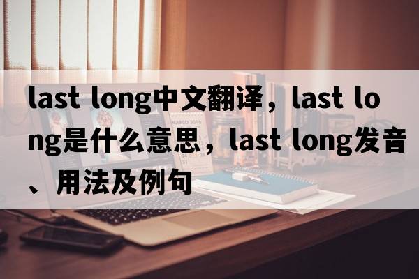last long中文翻譯，last long是什么意思，last long發(fā)音、用法及例句