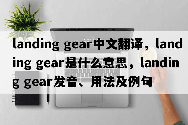 landing gear中文翻譯，landing gear是什么意思，landing gear發(fā)音、用法及例句