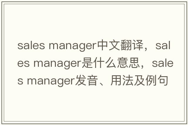 sales manager中文翻譯，sales manager是什么意思，sales manager發(fā)音、用法及例句
