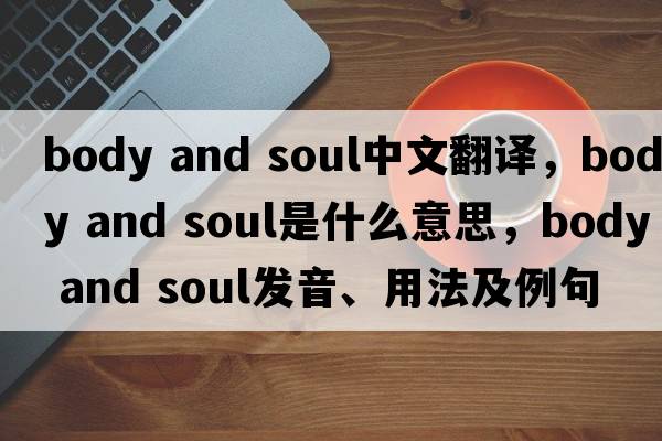 body and soul中文翻譯，body and soul是什么意思，body and soul發(fā)音、用法及例句