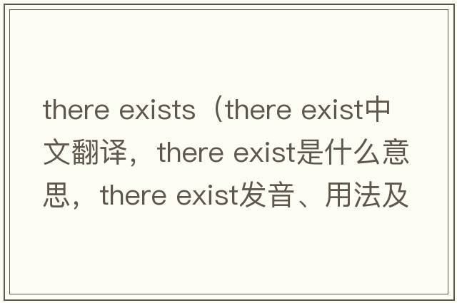 there exists（there exist中文翻譯，there exist是什么意思，there exist發(fā)音、用法及例句）