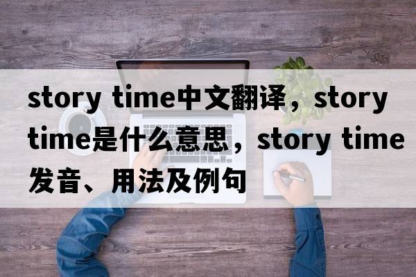 story time中文翻譯，story time是什么意思，story time發(fā)音、用法及例句