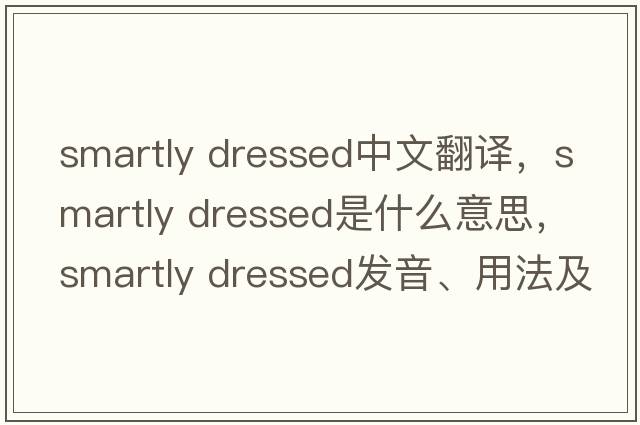 smartly dressed中文翻譯，smartly dressed是什么意思，smartly dressed發(fā)音、用法及例句