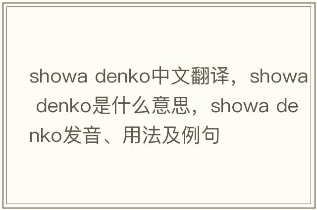 showa denko中文翻譯，showa denko是什么意思，showa denko發(fā)音、用法及例句