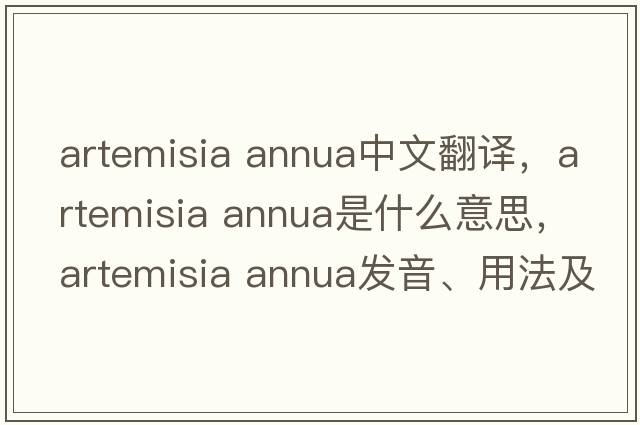 artemisia annua中文翻譯，artemisia annua是什么意思，artemisia annua發(fā)音、用法及例句
