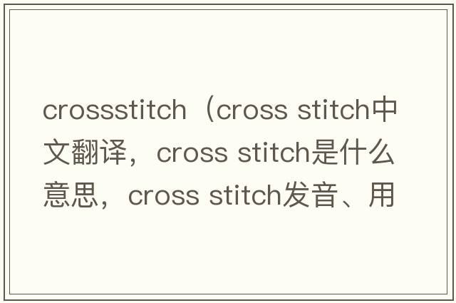 crossstitch（cross stitch中文翻譯，cross stitch是什么意思，cross stitch發(fā)音、用法及例句）