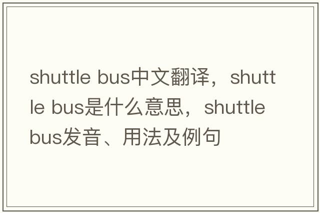 shuttle bus中文翻譯，shuttle bus是什么意思，shuttle bus發(fā)音、用法及例句