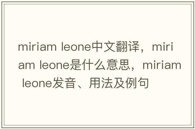 miriam leone中文翻譯，miriam leone是什么意思，miriam leone發(fā)音、用法及例句