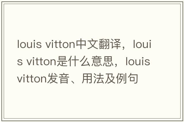 louis vitton中文翻譯，louis vitton是什么意思，louis vitton發(fā)音、用法及例句