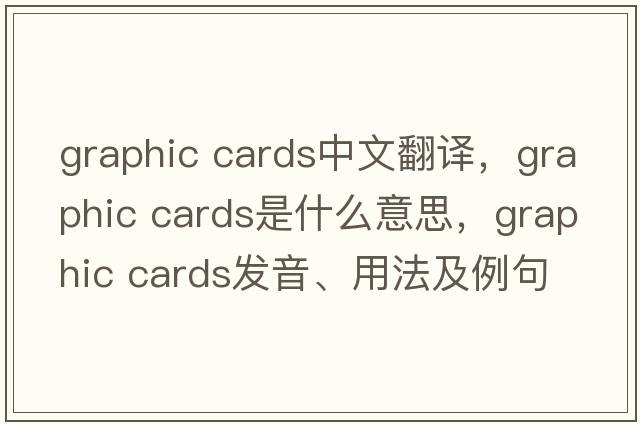 graphic cards中文翻譯，graphic cards是什么意思，graphic cards發(fā)音、用法及例句