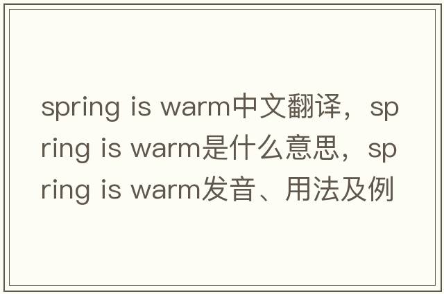 spring is warm中文翻譯，spring is warm是什么意思，spring is warm發(fā)音、用法及例句