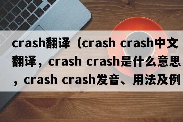 crash翻譯（crash crash中文翻譯，crash crash是什么意思，crash crash發(fā)音、用法及例句）
