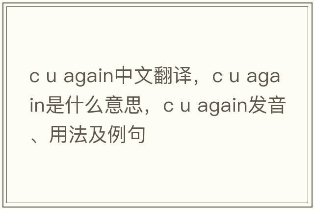 c u again中文翻譯，c u again是什么意思，c u again發(fā)音、用法及例句