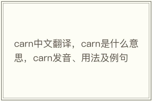 carn中文翻譯，carn是什么意思，carn發(fā)音、用法及例句