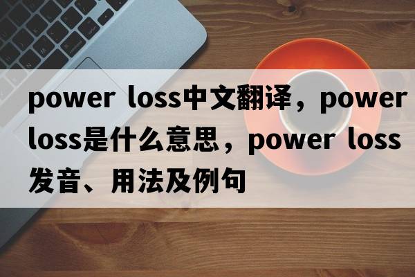 power loss中文翻譯，power loss是什么意思，power loss發(fā)音、用法及例句