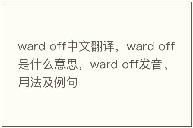 ward off中文翻譯，ward off是什么意思，ward off發(fā)音、用法及例句