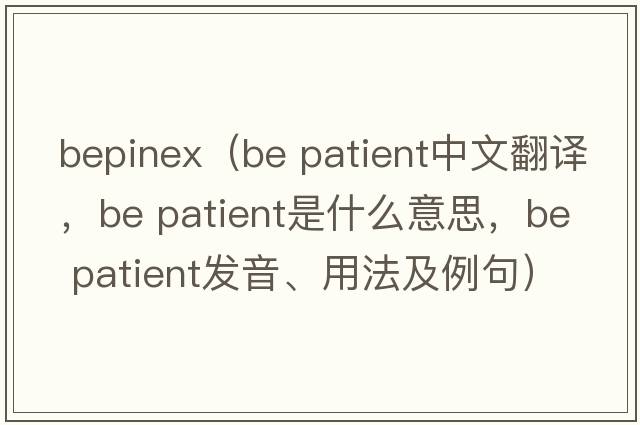 bepinex（be patient中文翻譯，be patient是什么意思，be patient發(fā)音、用法及例句）