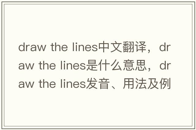 draw the lines中文翻譯，draw the lines是什么意思，draw the lines發(fā)音、用法及例句
