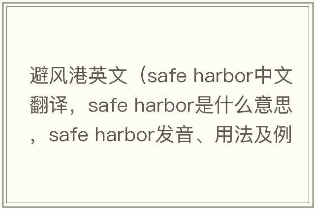避風(fēng)港英文（safe harbor中文翻譯，safe harbor是什么意思，safe harbor發(fā)音、用法及例句）