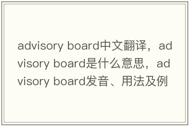 advisory board中文翻譯，advisory board是什么意思，advisory board發(fā)音、用法及例句