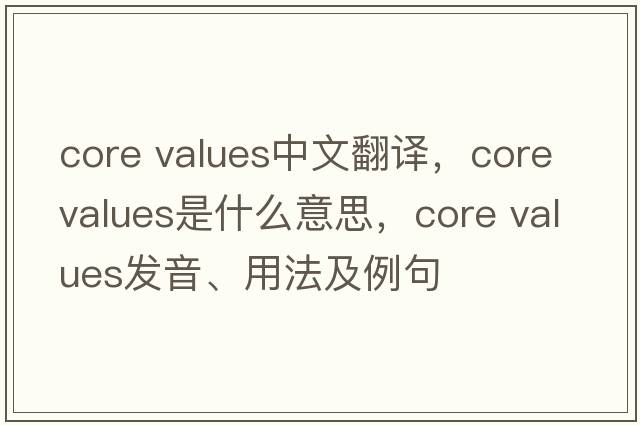 core values中文翻譯，core values是什么意思，core values發(fā)音、用法及例句