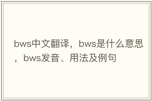 bws中文翻譯，bws是什么意思，bws發(fā)音、用法及例句