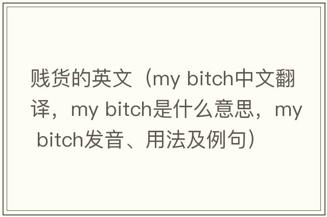 賤貨的英文（my bitch中文翻譯，my bitch是什么意思，my bitch發(fā)音、用法及例句）