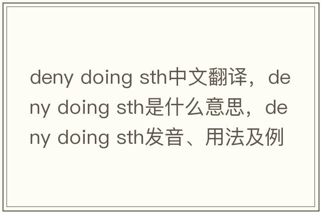 deny doing sth中文翻譯，deny doing sth是什么意思，deny doing sth發(fā)音、用法及例句