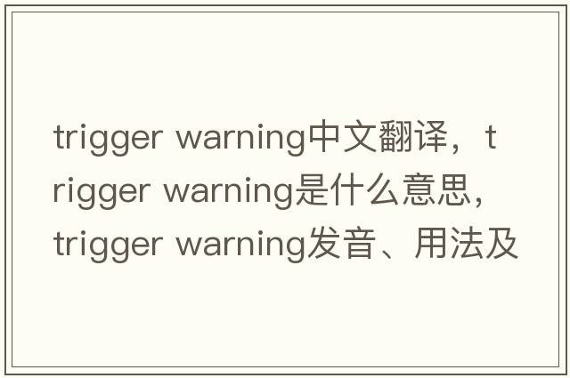 trigger warning中文翻譯，trigger warning是什么意思，trigger warning發(fā)音、用法及例句