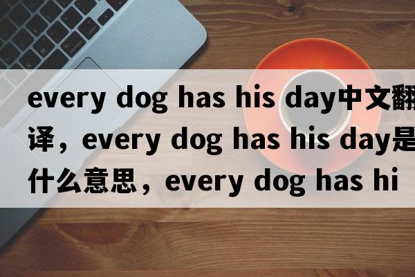 every dog has his day中文翻譯，every dog has his day是什么意思，every dog has his day發(fā)音、用法及例句